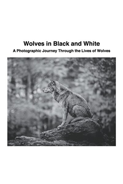 Lulu Pr Wolves in Black and White: A Photographic Journey Through the Lives of Wolves