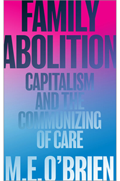 Pluto Pr Family Abolition: Capitalism and the Communizing of Care