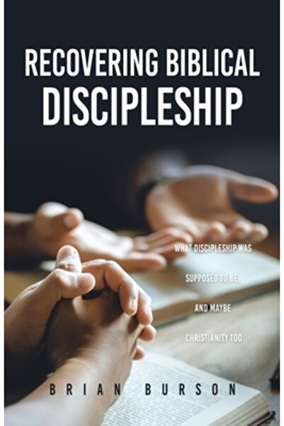 Xulon Pr Recovering Biblical Discipleship: What Discipleship Was Supposed to ...