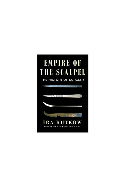 Scribner Books Co Empire of the Scalpel: The History of Surgery