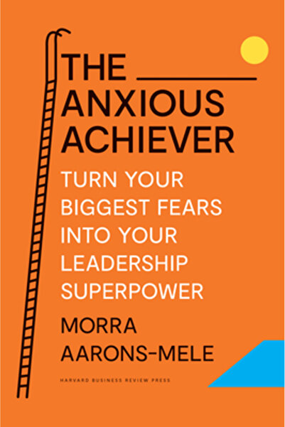 Harvard Business Review Pr The Anxious Achiever: Turn Your Biggest Fears Into...