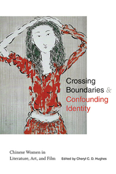 St Univ Of New York Pr Crossing Boundaries and Confounding Identity: Chinese Women in Literature, Art, and Film