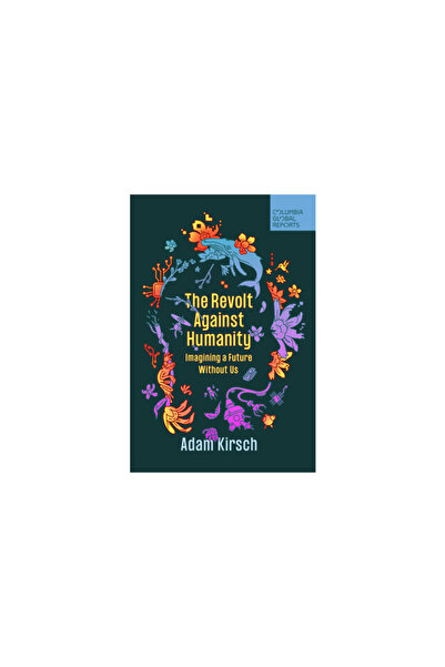 Columbia Global Reports The Revolt Against Humanity: Imagining a Future Witho...