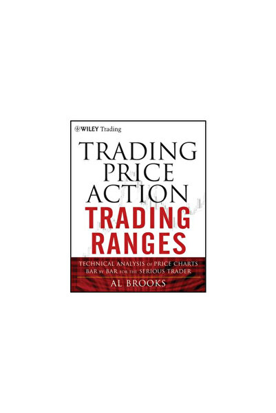 John Wiley & Sons Inc Trading Price Action Trading Ranges: Technical Analysis of Price Charts Bar by Bar for the Serious T