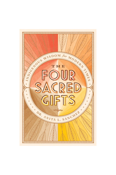Atria The Four Sacred Gifts: Indigenous Wisdom for Modern Times