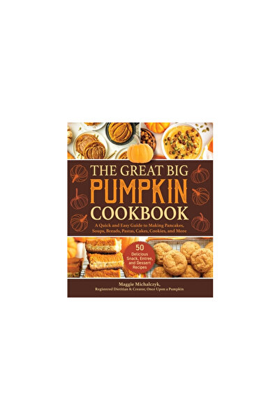 Skyhorse Pub The Great Big Pumpkin Cookbook: A Quick and Easy Guide to Making Pancakes, Soups, Breads, Pastas, Ca