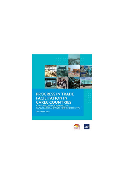 Asian Development Bank Progress in Trade Facilitation in Carec Countries: A 10-Year Corridor Performance Measurement and Mo