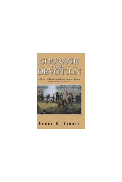 Ideopage Pr Solutions Courage and Devotion: A History of Bankhead's/Scott's Tennessee Battery in the American Civil War