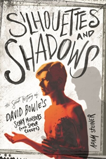 Backbeat Books Silhouettes and Shadows: The Secret History of David Bowie's Scary Monsters (and Super Creeps)