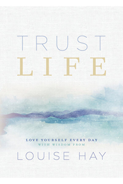 Hay House Trust Life: Love Yourself Every Day with Wisdom from Louise Hay