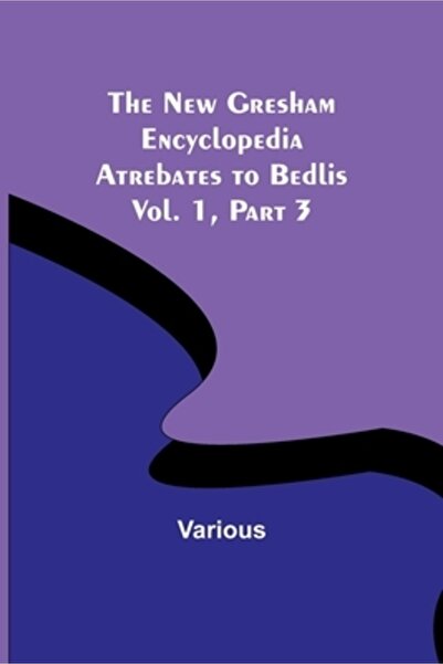Alpha Ed The New Gresham Encyclopedia. Atrebates to Bedlis; Vol. 1 Part 3