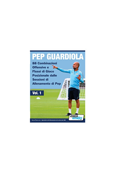 Soccertutor Com Ltd Pep Guardiola - 88 Combinazioni Offensive e Flussi di Gioco Posizionale dalle Sessioni di Allenament