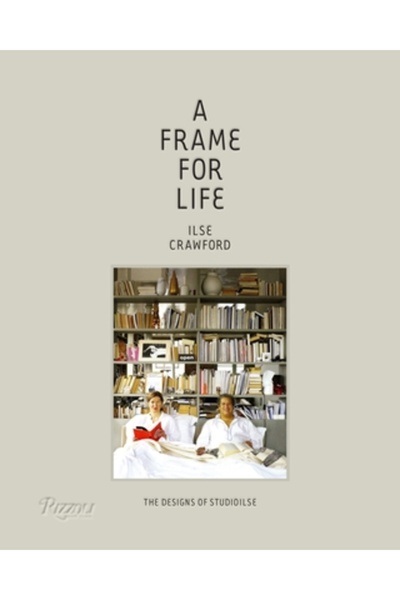 Rizzoli Intl Pubn A Frame for Life: The Designs of Studioilse
