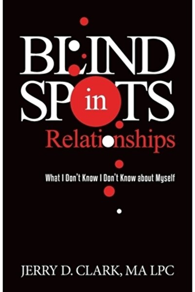Trilogy Christian Pub Blind Spots in Relationships: What I Don't Know I Don't...