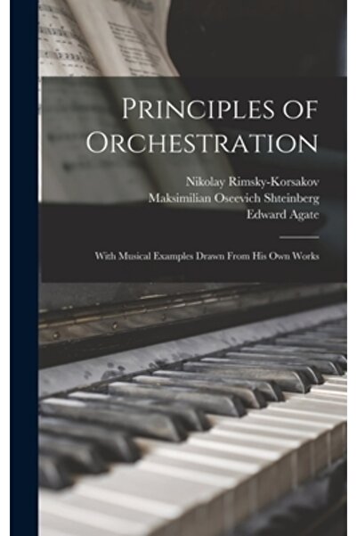 Legare Street Pr Principles of Orchestration: With Musical Examples Drawn Fro...