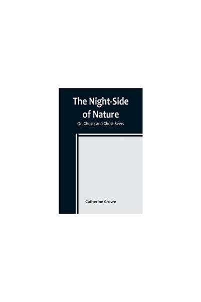 Alpha Ed The Night-Side of Nature; Or, Ghosts and Ghost-Seers