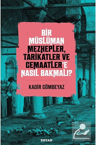 Beyan Yayınları Bir Müslüman Mezhepler, Tarikatler ve Cemaatler'e Nasıl Bakmalı?