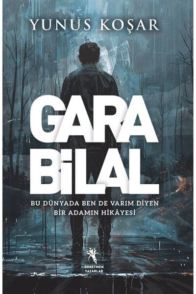 öğretmen yazarlar Gara Bilal & Bu Dünyada Ben De Varım Diyen Adamın Hikayesi