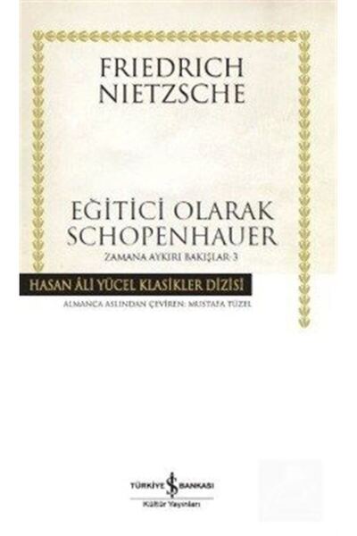 TÜRKİYE İŞ BANKASI KÜLTÜR YAYINLARI Eğitici Olarak Schopenhauer / Zamana Aykırı Bakışlar 3 (Karton Kapak)