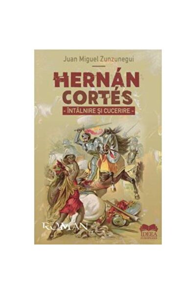 Editura Ideea Europeana Hernan Cortes. Intalnire si cucerire, Juan Miguel