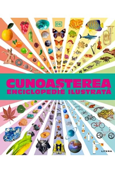 Editura Litera Cunoasterea. Enciclopedie ilustrata, DK