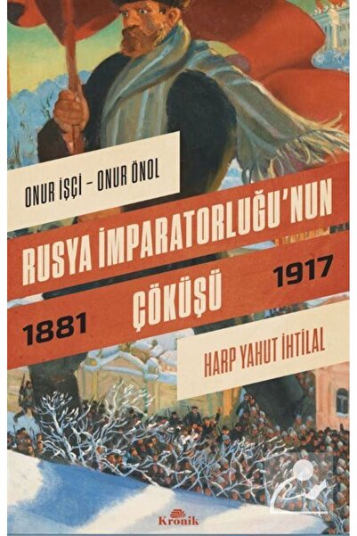 Kronik Kitap Rusya İmparatorluğu'nun Çöküşü & Harp Yahut İhtilal (1881-1917)