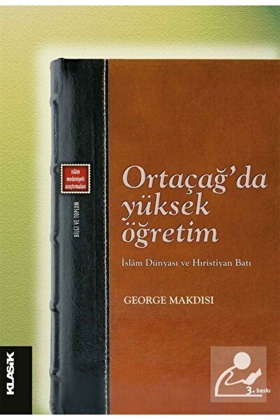 Klasik Yayınları Ortaçağ'da Yüksek Öğretim & İslam Dünyası ve Hıristiyan Batı