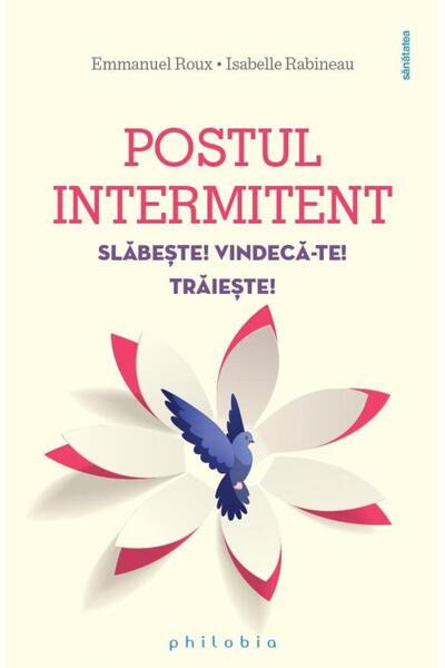 Editura Philobia Postul intermitent. Slabeste! Vindeca-te! Traieste