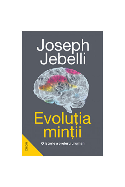 Nemira Evolutia mintii. O istorie a creierului uman - Joseph Jebelli