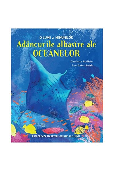 Univers Enciclopedic Junior Adancurile albastre ale oceanelor. O lume a minun...