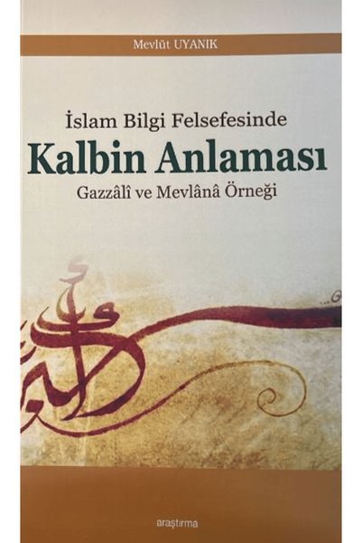 Araştırma Yayınları İslam Bilgi Felsefesinde Kalbin Anlaması / Mevlüt Uyanık ...