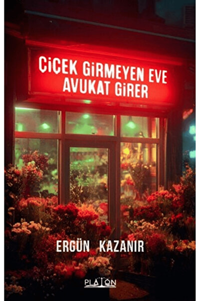 Platon Hukuk Çiçek Girmeyen Eve Avukat Girer / Ergün Kazanır / / 9786255569714