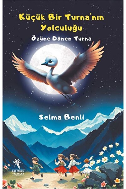 öğretmen yazarlar Küçük Bir Turna’nın Yolculuğu (Özüne Dönen Turna) 10+ Yaş