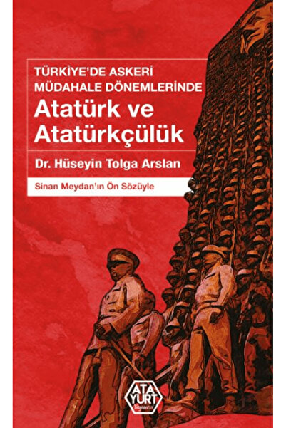 Atayurt Yayınevi Türkiye’de Askeri Müdahale Dönemlerinde Atatürk ve Atatürkçü...