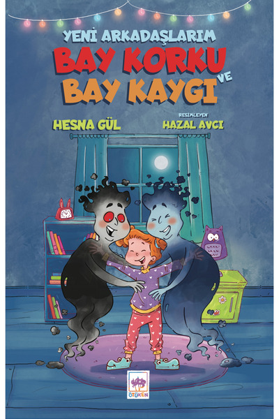 Ötüken Neşriyat Yeni Arkadaşımlarım Bay Korku ve Bay Kaygı - Hesna Gül -