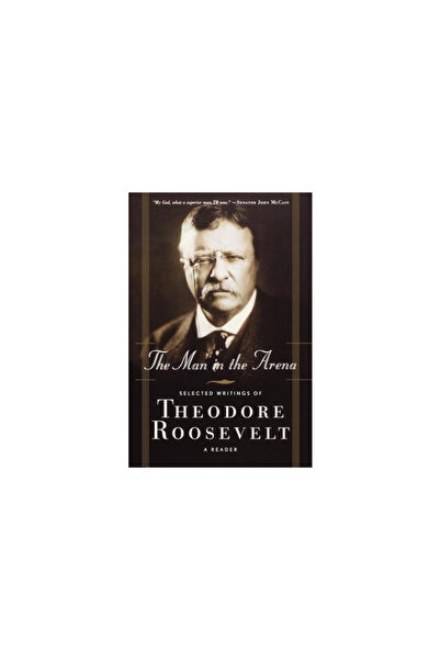 Forge The Man in the Arena: Selected Writings of Theodore Roosevelt: A Reader