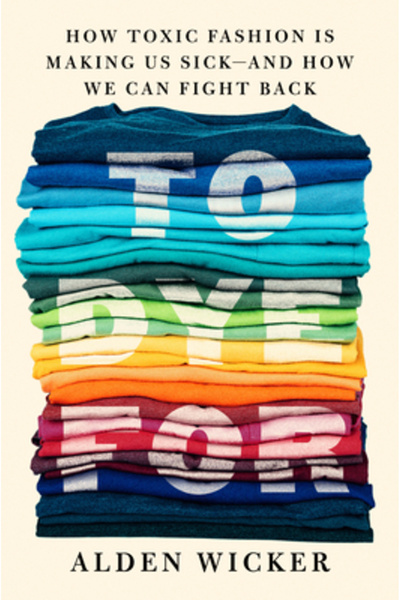 G P Putnam Sons To Dye for: How Toxic Fashion Is Making Us Sick