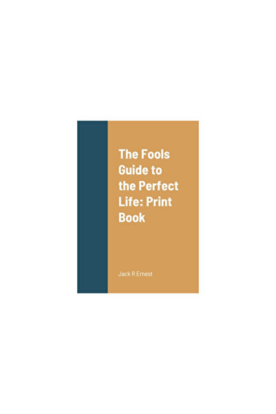 Lulu Pr The Fools Guide to the Perfect Life: Print Book