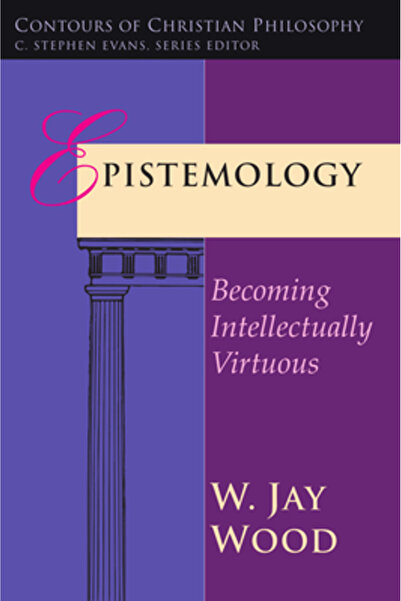 Ivp Academic Epistemology: Becoming Intellectually Virtuous