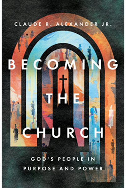 Inter Varsity Pr Becoming the Church: God's People in Purpose and Power