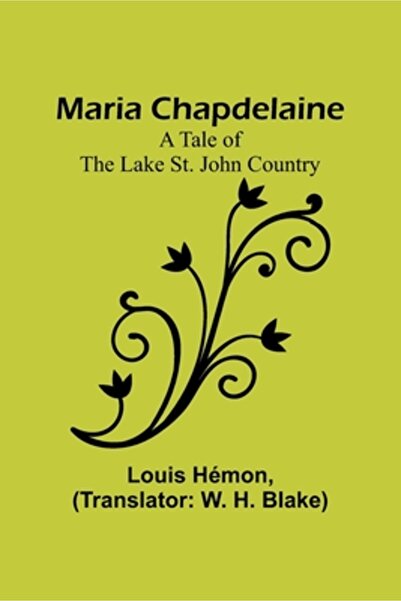 Alpha Ed Maria Chapdelaine: A Tale of the Lake St. John Country