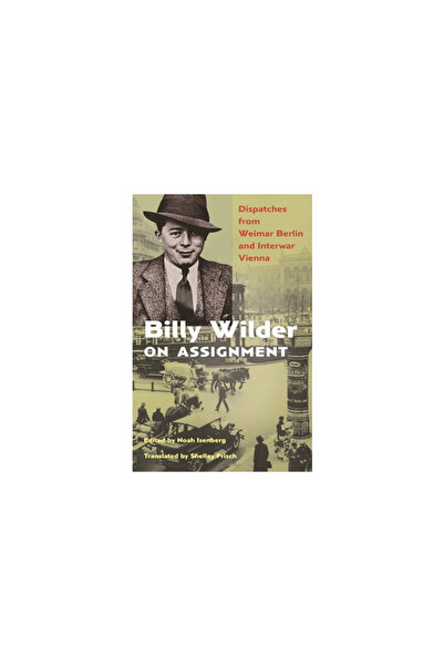 Princeton Univ Pr Billy Wilder on Assignment: Dispatches from Weimar Berlin and Interwar Vienna