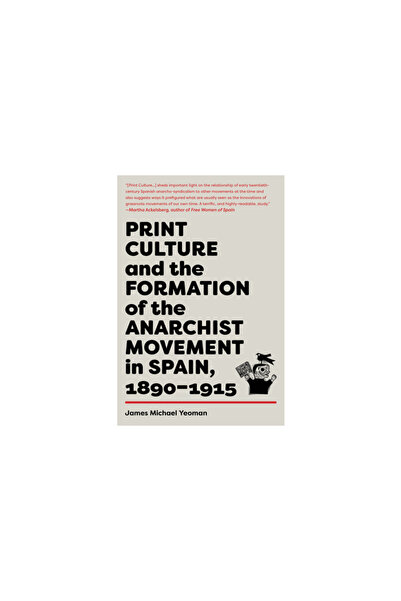 Ak Pr Inc Print Culture and the Formation of the Anarchist Movement in Spain,...