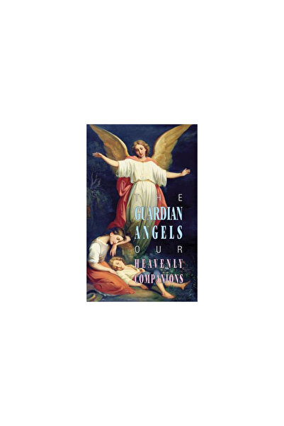 Tan Books & Publ Inc The Guardian Angels: Our Heavenly Companions