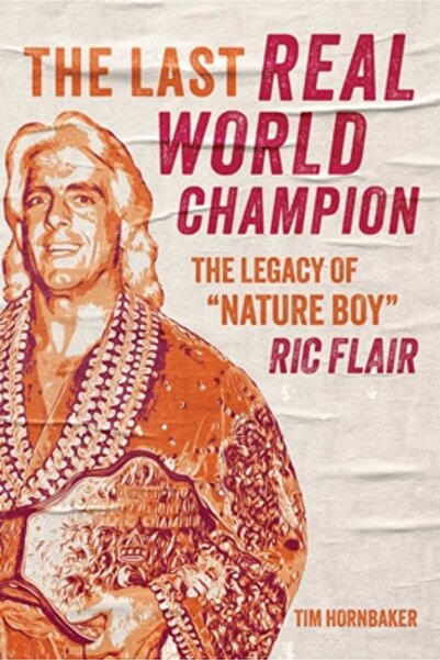 Ecw Pr The Last Real World Champion: The Legacy of "Nature Boy" Ric Flair