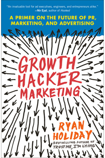 Univ Of California Pr Growth Hacker Marketing: A Primer on the Future of PR, Marketing, and Advertising