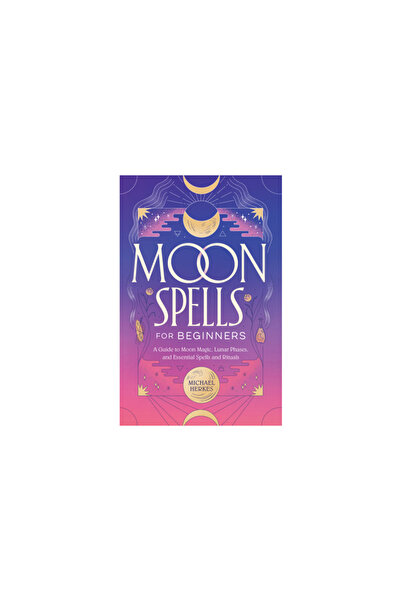 Rockridge Pr Moon Spells for Beginners: A Guide to Moon Magic, Lunar Phases, ...