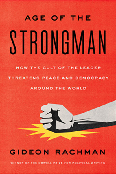 Other Pr Llc The Age of the Strongman: How the Cult of the Leader Threatens D...