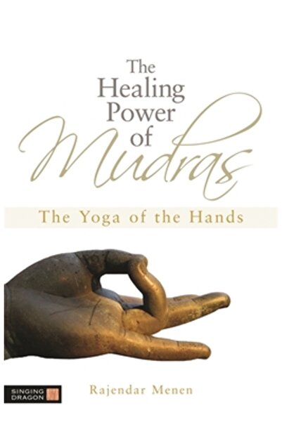 Singing Dragon The Healing Power of Mudras: The Yoga of the Hands