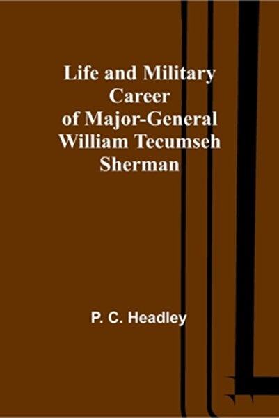 Alpha Ed Life and Military Career of Major-General William Tecumseh Sherman